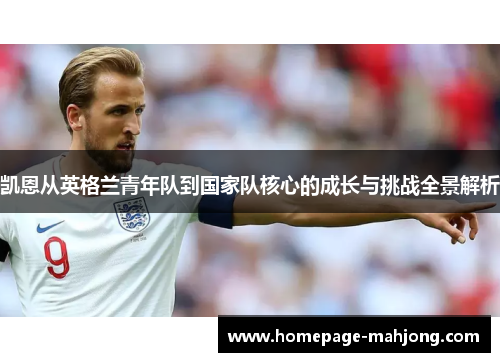 凯恩从英格兰青年队到国家队核心的成长与挑战全景解析