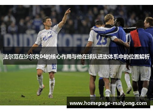 法尔范在沙尔克04的核心作用与他在球队进攻体系中的位置解析