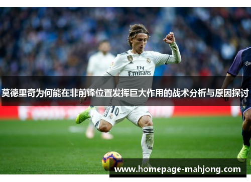 莫德里奇为何能在非前锋位置发挥巨大作用的战术分析与原因探讨