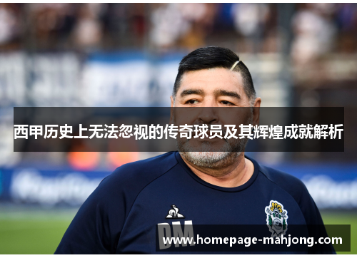 西甲历史上无法忽视的传奇球员及其辉煌成就解析 西甲历史上无法忽视的传奇球员及其辉煌成就解析