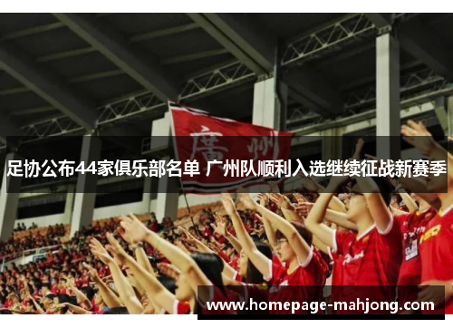 足协公布44家俱乐部名单 广州队顺利入选继续征战新赛季