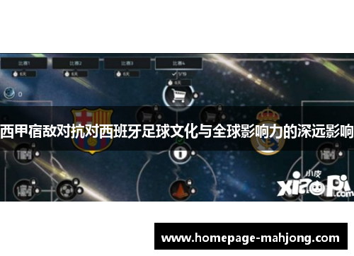 西甲宿敌对抗对西班牙足球文化与全球影响力的深远影响 西甲宿敌对抗对西班牙足球文化与全球影响力的深远影响