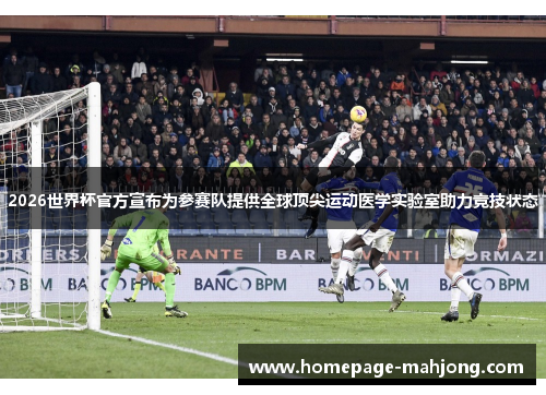 2026世界杯官方宣布为参赛队提供全球顶尖运动医学实验室助力竞技状态 2026世界杯官方宣布为参赛队提供全球顶尖运动医学实验室助力竞技状态
