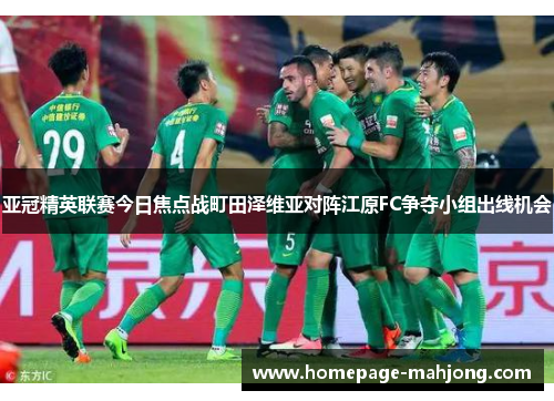 亚冠精英联赛今日焦点战町田泽维亚对阵江原FC争夺小组出线机会 亚冠精英联赛今日焦点战町田泽维亚对阵江原FC争夺小组出线机会