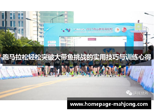 跑马拉松轻松突破大带鱼挑战的实用技巧与训练心得