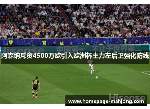 阿森纳斥资4500万欧引入欧洲杯主力左后卫强化防线 阿森纳斥资4500万欧引入欧洲杯主力左后卫强化防线